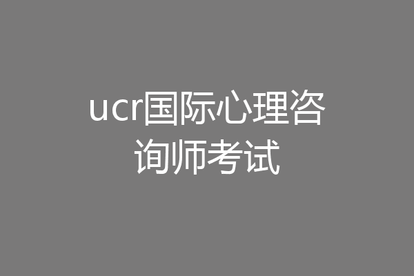 ucr国际心理咨询师考试