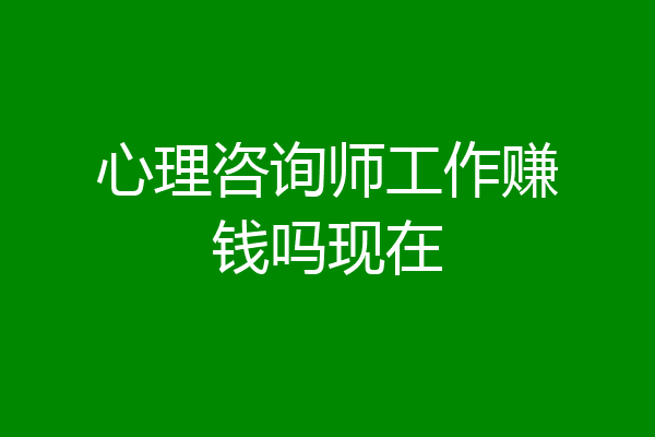 心理咨询师工作赚钱吗现在