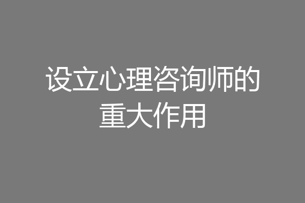 设立心理咨询师的重大作用