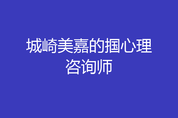 城崎美嘉的掴心理咨询师