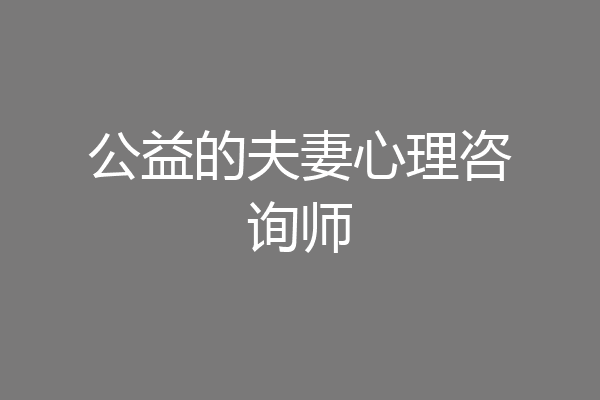 公益的夫妻心理咨询师
