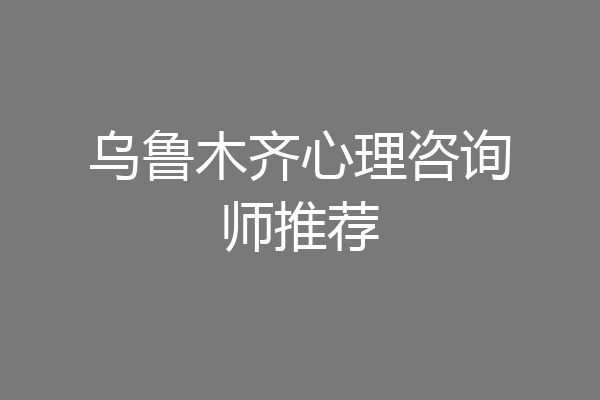 乌鲁木齐心理咨询师推荐