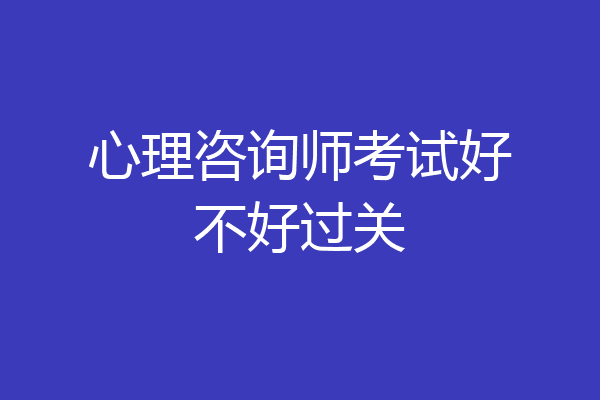 心理咨询师考试好不好过关