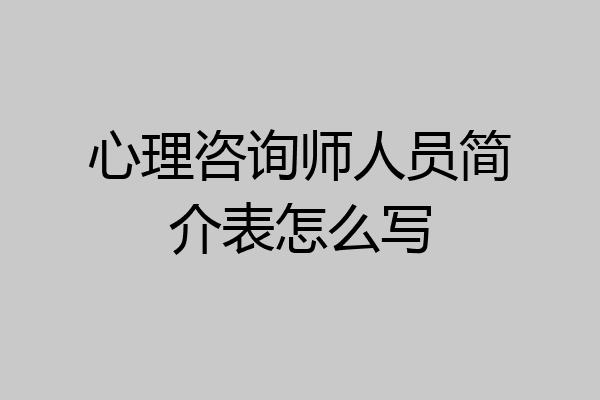 心理咨询师人员简介表怎么写