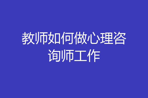 教师如何做心理咨询师工作