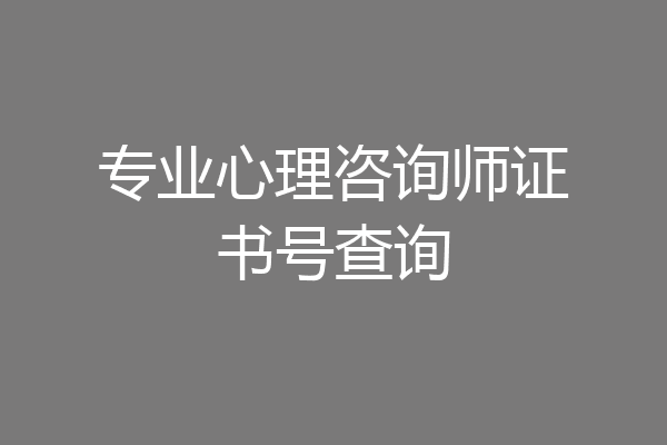 专业心理咨询师证书号查询