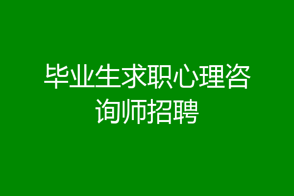 毕业生求职心理咨询师招聘