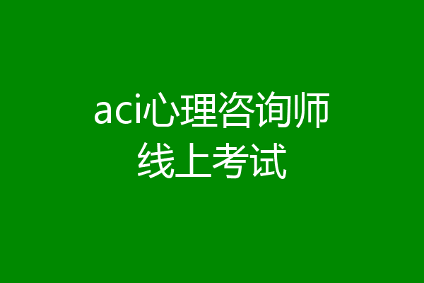 aci心理咨询师线上考试
