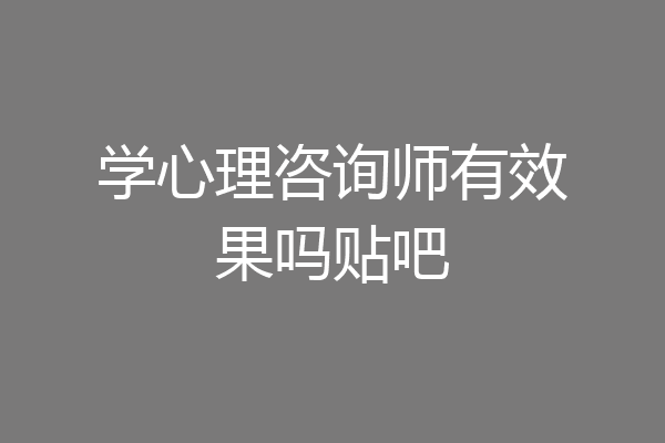 学心理咨询师有效果吗贴吧