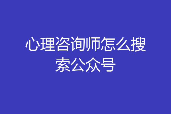 心理咨询师怎么搜索公众号