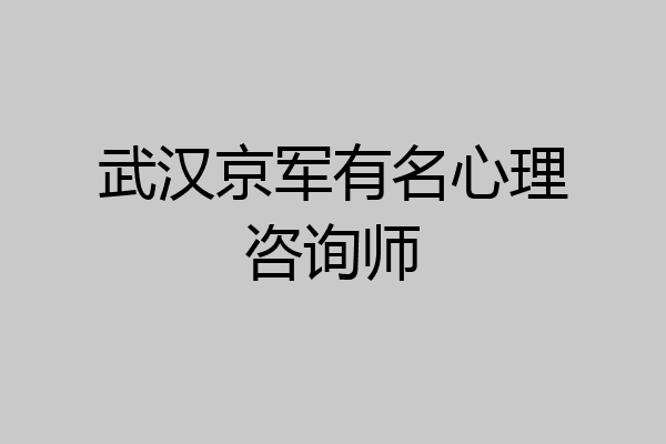 武汉京军有名心理咨询师