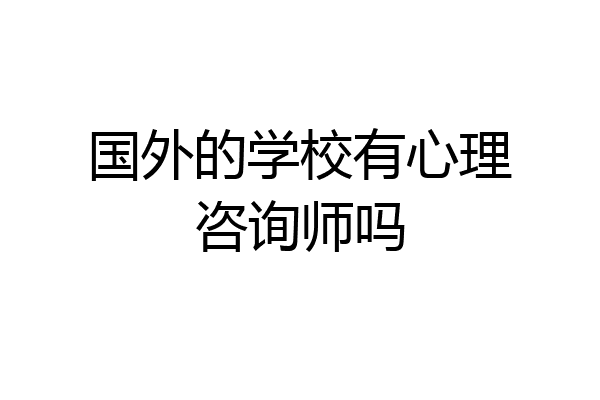 国外的学校有心理咨询师吗