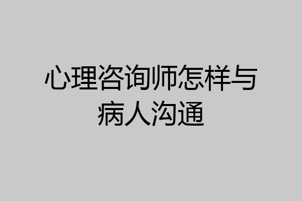 心理咨询师怎样与病人沟通