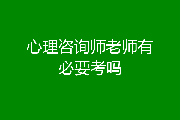 心理咨询师老师有必要考吗