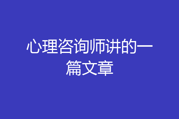 心理咨询师讲的一篇文章