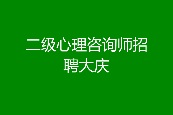 二级心理咨询师招聘大庆