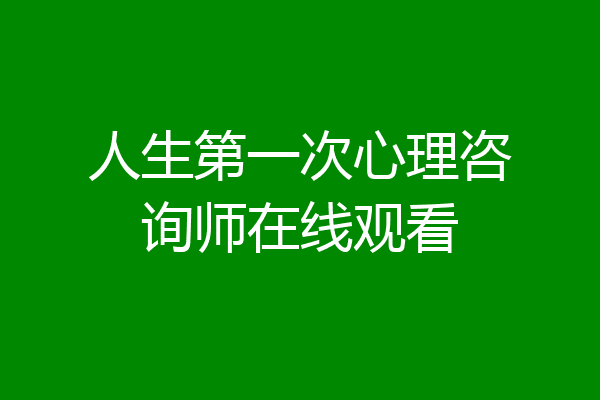 人生第一次心理咨询师在线观看