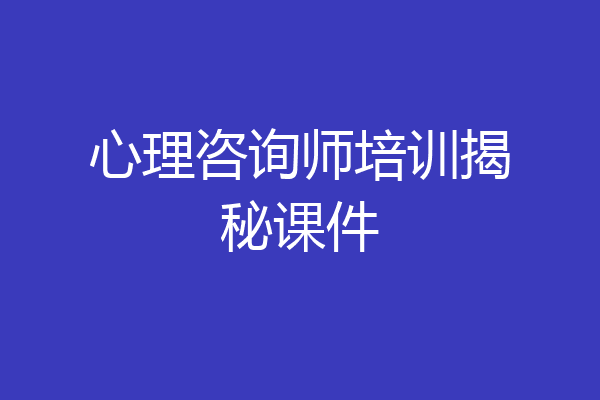 心理咨询师培训揭秘课件