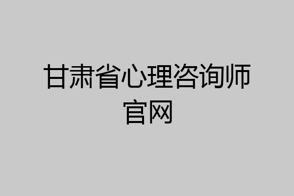 甘肃省心理咨询师官网