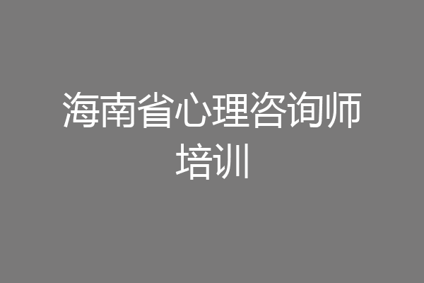 海南省心理咨询师培训