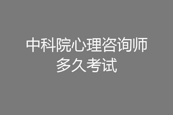 中科院心理咨询师多久考试