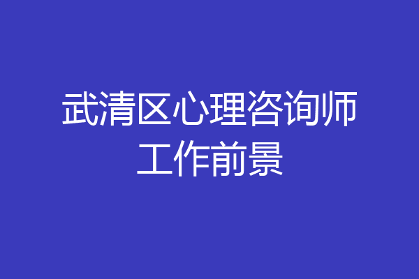 武清区心理咨询师工作前景
