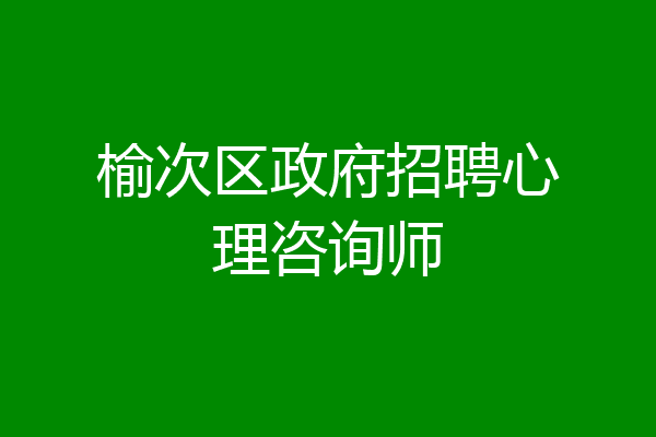 榆次区政府招聘心理咨询师