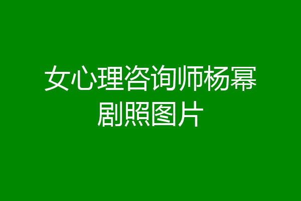 女心理咨询师杨幂剧照图片