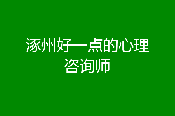 涿州好一点的心理咨询师
