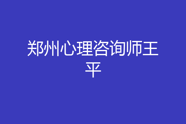 郑州心理咨询师王平