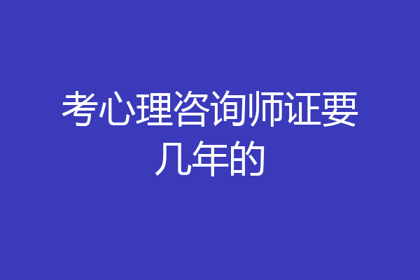 考心理咨询师证要几年的