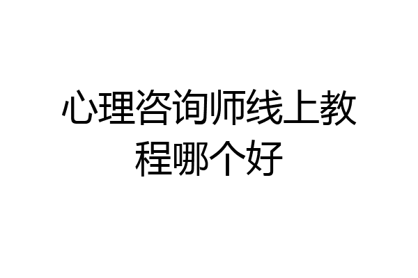 心理咨询师线上教程哪个好
