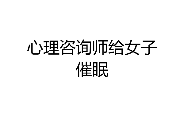 心理咨询师给女子催眠