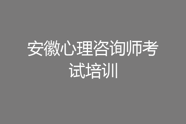 安徽心理咨询师考试培训