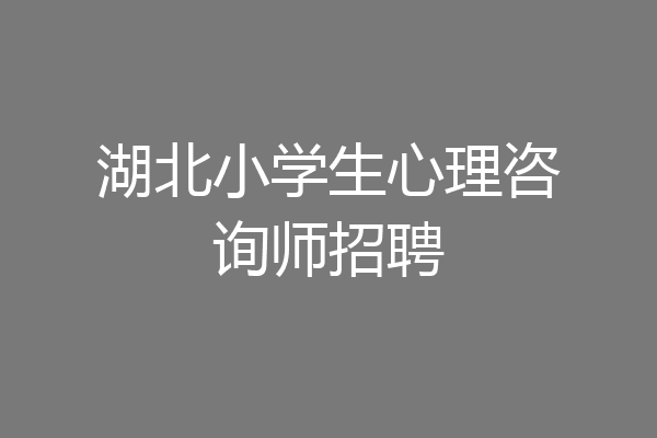 湖北小学生心理咨询师招聘