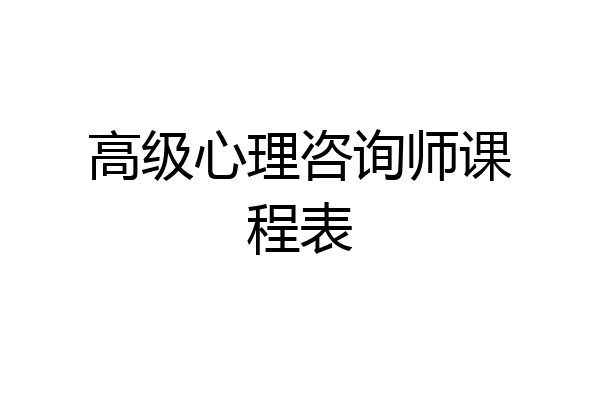 高级心理咨询师课程表