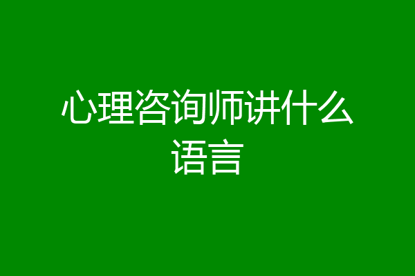 心理咨询师讲什么语言