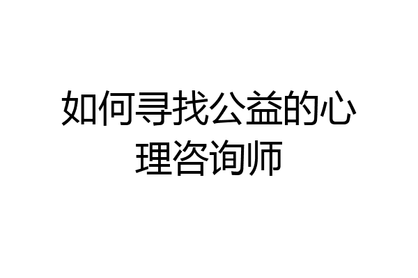 如何寻找公益的心理咨询师