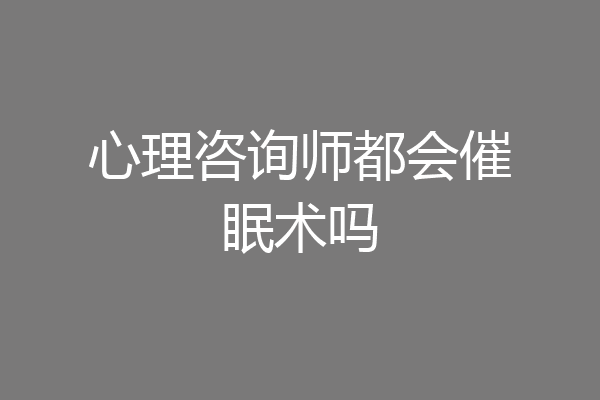 心理咨询师都会催眠术吗
