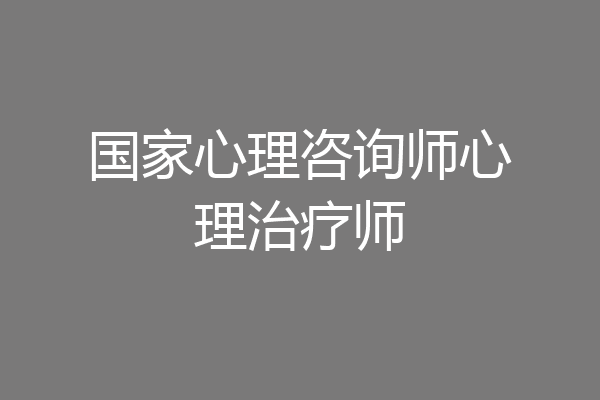 国家心理咨询师心理治疗师