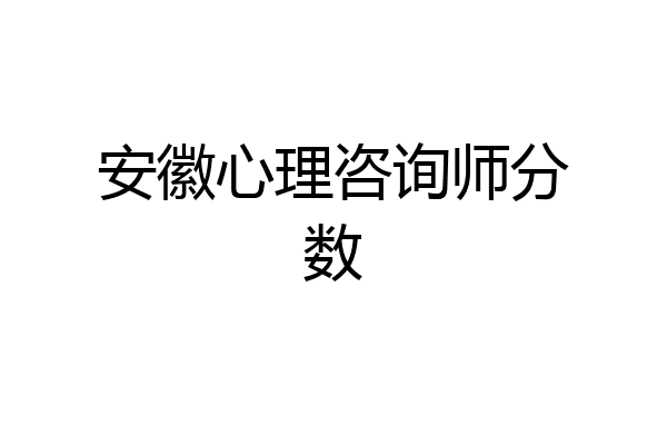 安徽心理咨询师分数