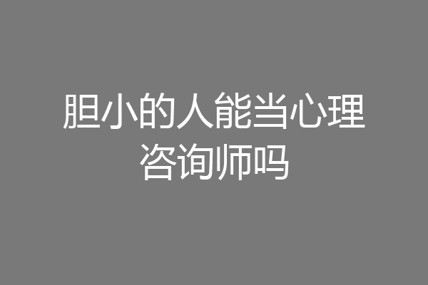 胆小的人能当心理咨询师吗