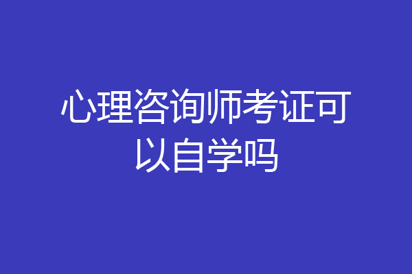 心理咨询师考证可以自学吗