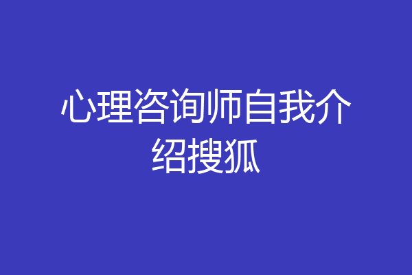 心理咨询师自我介绍搜狐