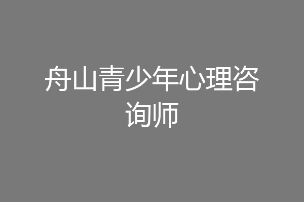 舟山青少年心理咨询师