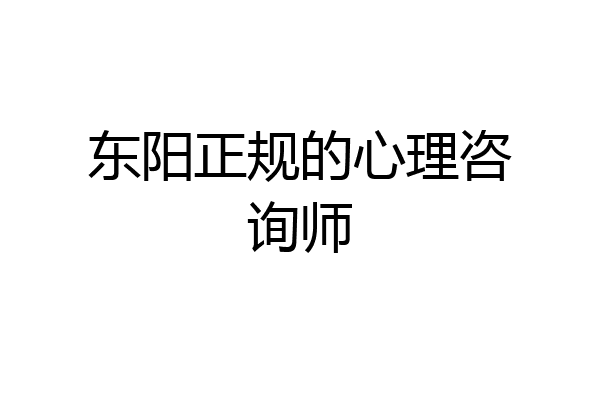 东阳正规的心理咨询师