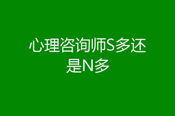 心理咨询师S多还是N多