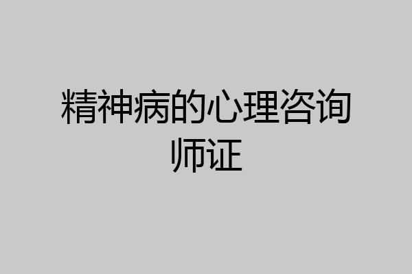 精神病的心理咨询师证