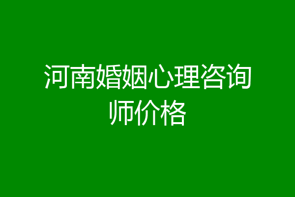 河南婚姻心理咨询师价格
