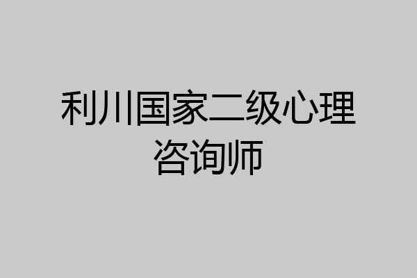 利川国家二级心理咨询师